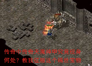 传奇中传奇天魔神甲究竟现身何处?教我征服这个稀世宝物 传奇中传奇天魔神甲究竟现身何处?教我征服这个稀世宝物