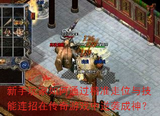 新手玩家如何通过精准走位与技能连招在传奇游戏中逆袭成神? 新手玩家如何通过精准走位与技能连招在传奇游戏中逆袭成神?