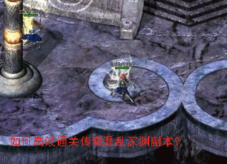 如何高效通关传奇混乱深渊副本? 如何高效通关传奇混乱深渊副本?