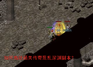 如何高效通关传奇混乱深渊副本? 如何高效通关传奇混乱深渊副本?