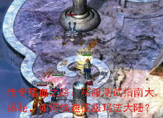 传奇嗜血之路:私服测试指南大揭秘,如何快速征服玛法大陆? 传奇嗜血之路:私服测试指南大揭秘,如何快速征服玛法大陆?
