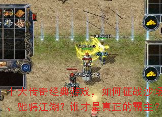 十大传奇经典游戏,如何征战沙场、驰骋江湖?谁才是真正的霸主? 十大传奇经典游戏,如何征战沙场、驰骋江湖?谁才是真正的霸主?