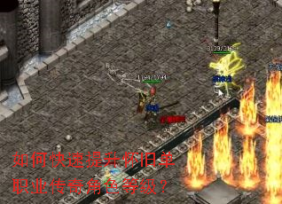 如何快速提升怀旧单职业传奇角色等级? 如何快速提升怀旧单职业传奇角色等级?