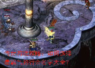 传奇游戏攻略:如何选择最霸气的行会名字大全? 传奇游戏攻略:如何选择最霸气的行会名字大全?