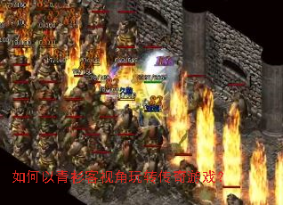 如何以青衫客视角玩转传奇游戏? 如何以青衫客视角玩转传奇游戏?