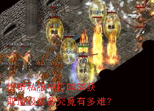 传奇私服中打BOSS获取顶级装备究竟有多难? 传奇私服中打BOSS获取顶级装备究竟有多难?