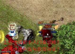 上古传说新手入门全攻略?如何快速升级与获取神装? 上古传说新手入门全攻略?如何快速升级与获取神装?