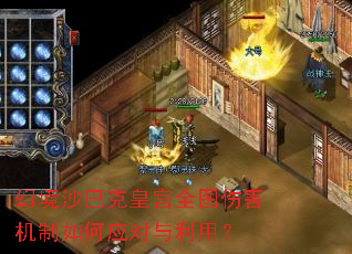 幻境沙巴克皇宫全图伤害机制如何应对与利用? 幻境沙巴克皇宫全图伤害机制如何应对与利用?