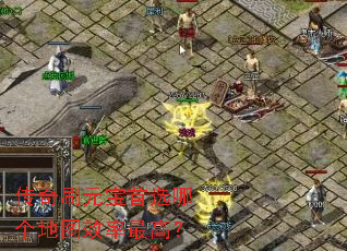 传奇刷元宝首选哪个地图效率最高? 传奇刷元宝首选哪个地图效率最高?