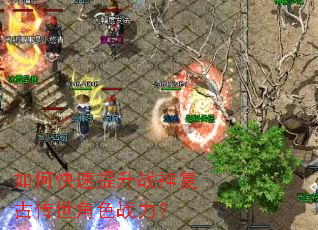 如何快速提升战神复古传世角色战力? 如何快速提升战神复古传世角色战力?
