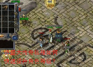 仿盛大传奇私服如何快速提升角色等级? 仿盛大传奇私服如何快速提升角色等级?