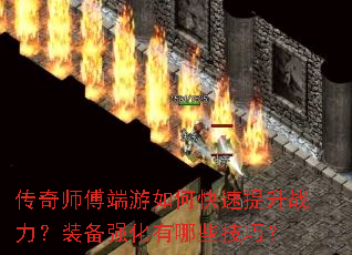 传奇师傅端游如何快速提升战力?装备强化有哪些技巧? 传奇师傅端游如何快速提升战力?装备强化有哪些技巧?
