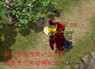 新开热血传奇sf五次皇城悬赏任务如何完成? 新开热血传奇sf五次皇城悬赏任务如何完成?