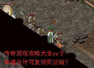 传奇游戏攻略大全yy子频道设计可复制简洁版? 传奇游戏攻略大全yy子频道设计可复制简洁版?