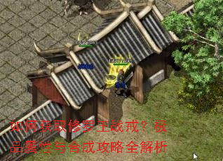 如何获取修罗王战戒?极品属性与合成攻略全解析 如何获取修罗王战戒?极品属性与合成攻略全解析