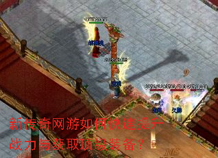 新传奇网游如何快速提升战力与获取顶级装备? 新传奇网游如何快速提升战力与获取顶级装备?