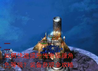 如何快速提升传奇私服角色等级?装备获取全攻略 如何快速提升传奇私服角色等级?装备获取全攻略