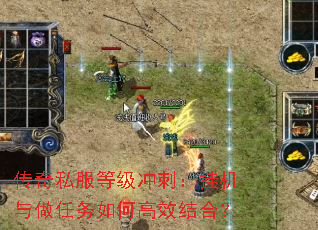 传奇私服等级冲刺:挂机与做任务如何高效结合? 传奇私服等级冲刺:挂机与做任务如何高效结合?